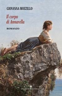Il corpo di Annarella. Considerazioni di una illetterata sul valore dell'innocente e bistrattata fisicità - Mozzillo, Giovanna