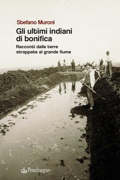 Cover Gli ultimi indiani di bonifica. Racconti dalle terre strappate al grande fiume