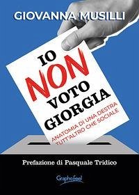 Io non voto Giorgia. Anatomia di una destra tutt'altro che sociale - Musilli, Giovanna