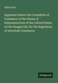 Cover Argument before the Committee of Commerce of the House of Representatives of the United States, on the Reagan bill, for the Regulation of Interstate Commerce