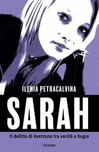 Sarah. Il delitto di Avetrana tra verità e bugie - Petracalvina, Ilenia
