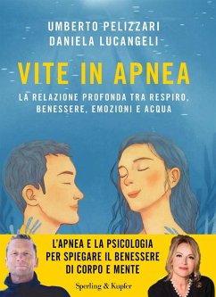 Vite in apnea. La relazione profonda tra respiro, benessere, emozioni e acqua - Pelizzari, Umberto; Lucangeli, Daniela