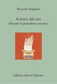 Scrivere dal vero. Manuale di giornalismo narrativo Scrivere dal vero. Manuale di giornalismo narrativo