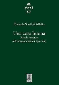Una cosa buona. Piccolo romanzo sull'innamoramento improvviso - Scotto Galletta, Roberta
