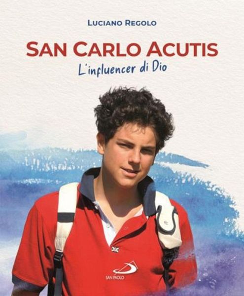 San Carlo Acutis. L'influencer di Dio San Carlo Acutis. L'influencer di Dio