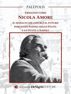 Cover Nicola Amore. Il sindaco che costruì il futuro portando Napoli nello Stato e lo Stato a Napoli