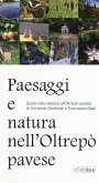 Paesaggi e natura nell'Oltrepò pavese. Guida naturalistica all'Oltrepò pavese Paesaggi e natura nell'Oltrepò pavese. Guida naturalistica all'Oltrepò pavese