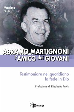 Abramo Martignoni l'amico dei giovani. Testimoniare nel quotidiano la fede in Dio - Galli, Massimo