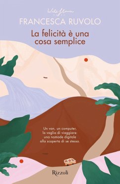Cover La felicità è una cosa semplice. Un van, un computer, la voglia di viaggiare: una nomade digitale alla scoperta di se stessa