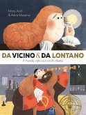 Da vicino e da lontano. Il mondo visto con occhi diversi Da vicino e da lontano. Il mondo visto con occhi diversi