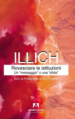 Rovesciare le istituzioni. Un «messaggio» o una «sfida»? - Illich, Ivan