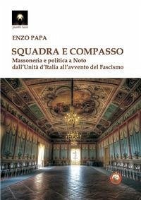 Cover Squadra e compasso. Massoneria e politica a Noto dall'Unità d'Italia all'avvento del fascismo