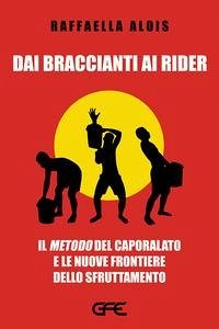 Dai braccianti ai rider. Il 'metodo' del caporalato e le nuove frontiere dello sfruttamento - Alois, Raffaella
