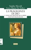 La fragranza di Dio. Il senso del profumo nella Bibbia e nei testi francescani La fragranza di Dio. Il senso del profumo nella Bibbia e nei testi francescani