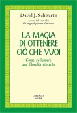 La magia di ottenere ciò che vuoi. Come sviluppare una filosofia vincente La magia di ottenere ciò che vuoi. Come sviluppare una filosofia vincente
