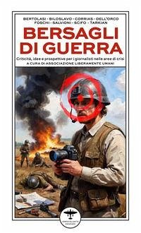 Bersagli di guerra. Criticità, idee e prospettive per i giornalisti nelle aree di crisi
