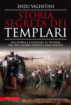 Storia segreta dei Templari. Tra storia e leggenda, le vicende del più celebre ordine cavalleresco - Valentini, Enzo