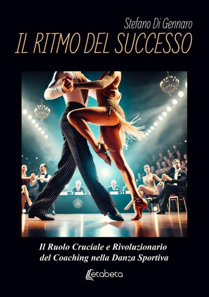 Il ritmo del successo. Il ruolo cruciale e rivoluzionario del coaching nella danza sportiva Il ritmo del successo. Il ruolo cruciale e rivoluzionario del coaching nella danza sportiva
