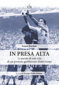 In presa alta. Le parate di una vita di un portiere gentiluomo d'altri tempi Cover In presa alta. Le parate di una vita di un portiere gentiluomo d'altri tempi