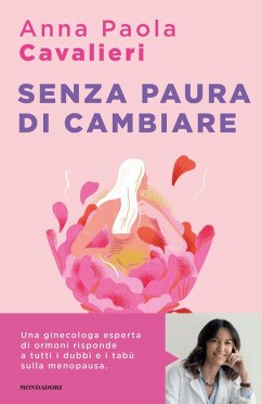Senza paura di cambiare. I consigli di una ginecologa per vivere la menopausa al meglio - Cavalieri, Anna Paola