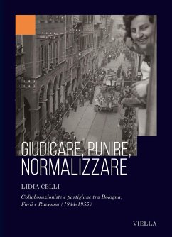 Giudicare, punire, normalizzare. Collaborazioniste e partigiane tra Bologna, Forlì e Ravenna (1944-1955) - Celli, Lidia