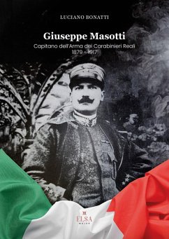 Giuseppe Masotti. Capitano dell'Arma dei Carabinieri Reali 1879-1917 - Bonatti, Luciano