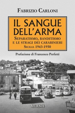 Il sangue dell'arma. Separatismo, banditismo e le stragi dei Carabinieri. Sicilia 1943-1950 - Carloni, Fabrizio