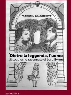 Cover Dietro la leggenda, l'uomo. Il soggiorno ravennate di Lord Byron