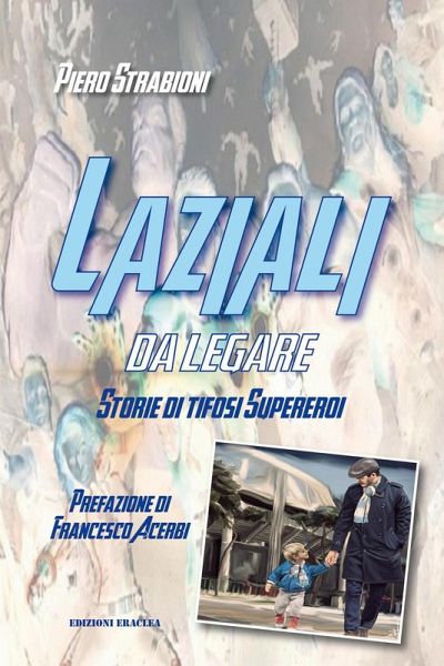 Laziali da legare. Storie di tifosi supereroi Laziali da legare. Storie di tifosi supereroi