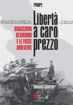 Libertà a caro prezzo. Gioacchino Gesmundo e le Fosse Ardeatine - Capurso, Giovanni