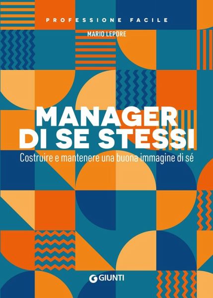 Manager di se stessi. Costruire e mantenere una buona immagine di sé Manager di se stessi. Costruire e mantenere una buona immagine di sé