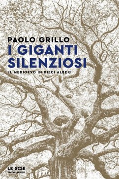 I giganti silenziosi. Il Medioevo in dieci alberi - Grillo, Paolo