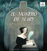 Il mostro di Mary. Come Mary Shelley ha creato Frankenstein Il mostro di Mary. Come Mary Shelley ha creato Frankenstein