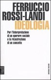 Ideologia. Per l'interpretazione di un operare sociale e la ricostruzione di un concetto Ideologia. Per l'interpretazione di un operare sociale e la ricostruzione di un concetto