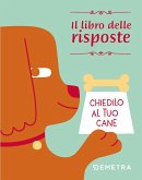 Chiedilo al tuo cane. Il libro delle risposte Chiedilo al tuo cane. Il libro delle risposte