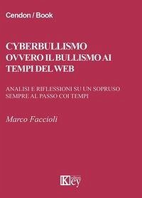 Cyberbullismo ovvero il bullismo ai tempi del web. Analisi e riflessioni su un sopruso sempre al passo coi tempi - Faccioli, Marco