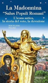 La Madonnina 'Salus populi romani'. L'icona antica, la storia del voto, la devozione - Peloso, Flavio