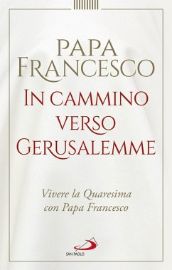 In cammino verso Gerusalemme. Vivere la Quaresima con papa Francesco - Francesco (Jorge Mario Bergoglio)