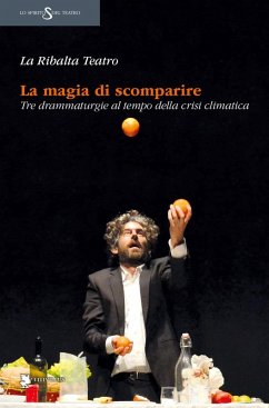 La magia di scomparire. Tre drammaturgie al tempo della crisi climatica - La Ribalta Teatro La magia di scomparire. Tre drammaturgie al tempo della crisi climatica - La Ribalta Teatro