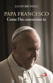 Papa Francesco. Come l'ho conosciuto io Papa Francesco. Come l'ho conosciuto io