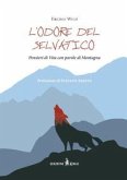 L' odore del selvatico. Pensieri di vita con parole di montagna L' odore del selvatico. Pensieri di vita con parole di montagna