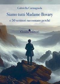 Cover Siamo tutti Madame Bovary e 50 scrittori raccontano perchè