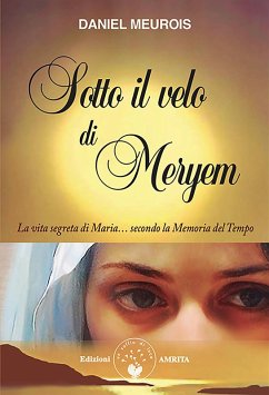 Sotto il velo di Meryem. La vita segrete di Maria... secondo la memoria del tempo - Meurois, Daniel