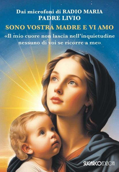Sono vostra madre e vi amo. 'Il mio cuore non lascia nell'inquietudine nessuno di voi se ricorre a me' Sono vostra madre e vi amo. 'Il mio cuore non lascia nell'inquietudine nessuno di voi se ricorre a me'