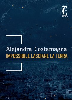 Impossibile lasciare la Terra - Costamagna, Alejandra Impossibile lasciare la Terra - Costamagna, Alejandra