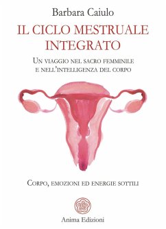 Il ciclo mestruale integrato. Un viaggio nel sacro femminile e nell'intelligenza del corpo. Corpo, emozioni ed energie sottili - Caiulo, Barbara Il ciclo mestruale integrato. Un viaggio nel sacro femminile e nell'intelligenza del corpo. Corpo, emozioni ed energie sottili - Caiulo, Barbara