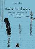 Bambini autobiografi. Approcci didattici innovativi per la scuola dell'infanzia e primaria Bambini autobiografi. Approcci didattici innovativi per la scuola dell'infanzia e primaria