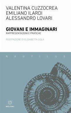 Giovani e immaginari. Rappresentazioni e pratiche - Cuzzocrea, Valentina; Ilardi, Emiliano; Lovari, Alessandro