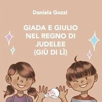 Giada e Giulio nel Regno di Judelee (Giù di lì) - Gozzi, Daniela