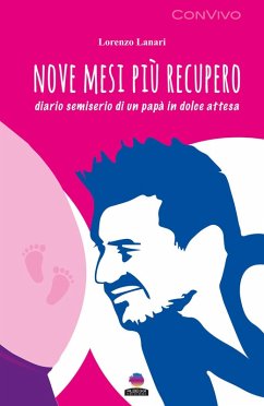 Nove mesi più recupero. Diario semiserio di un papà in dolce attesa - Lanari, Lorenzo